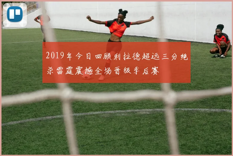 2019年今日回顾利拉德超远三分绝杀雷霆震撼全场晋级季后赛