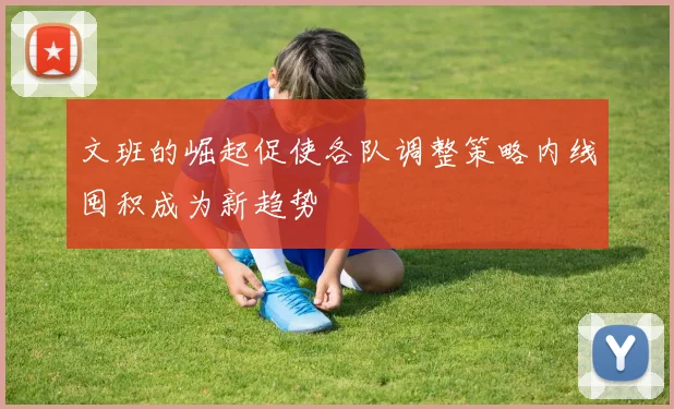 文班的崛起促使各队调整策略内线囤积成为新趋势
