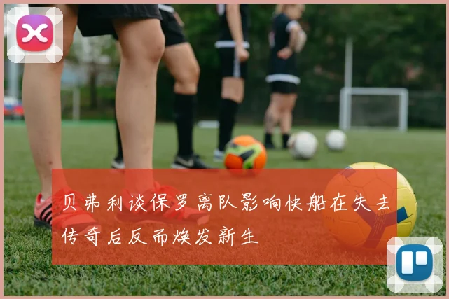 贝弗利谈保罗离队影响快船在失去传奇后反而焕发新生